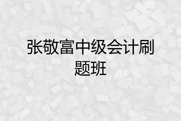 张敬富中级会计刷题班