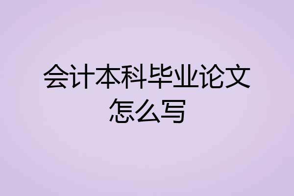 会计本科毕业论文怎么写