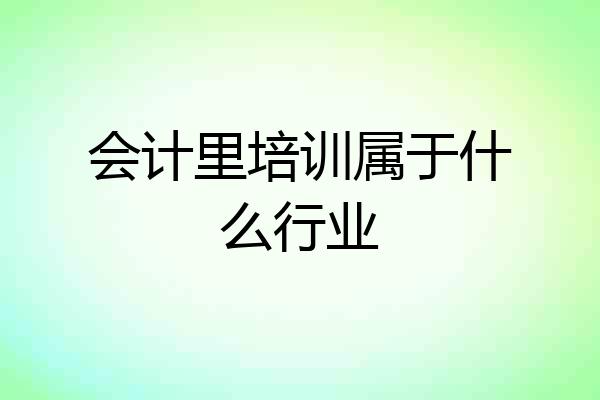 会计里培训属于什么行业