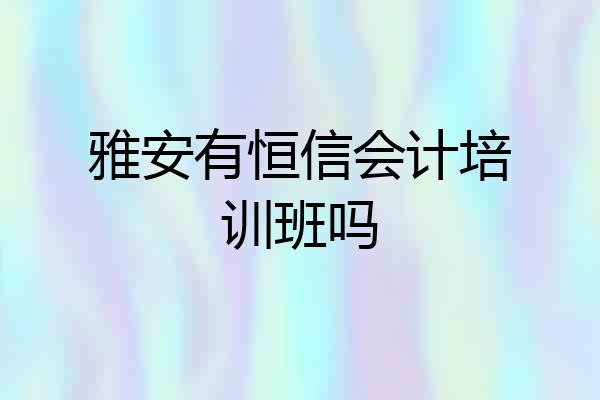 雅安有恒信会计培训班吗
