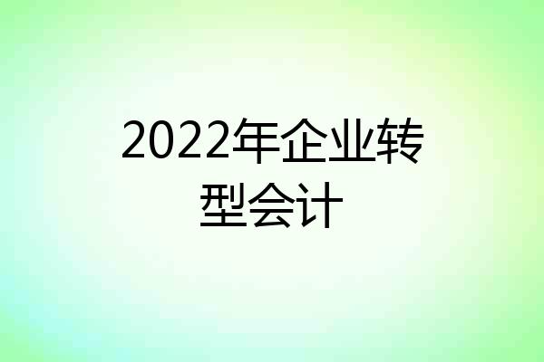 2022年企业转型会计