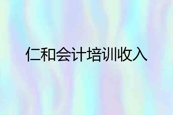 仁和会计培训收入