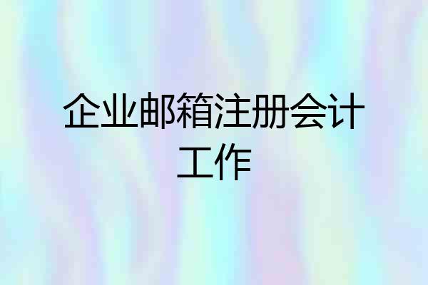 企业邮箱注册会计工作