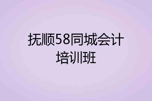 抚顺58同城会计培训班