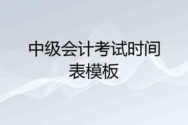 中级会计考试时间表模板
