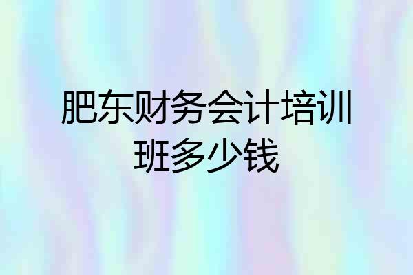 肥东财务会计培训班多少钱