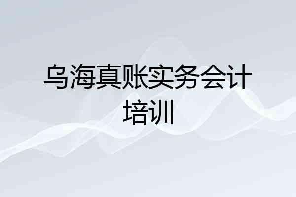 乌海真账实务会计培训
