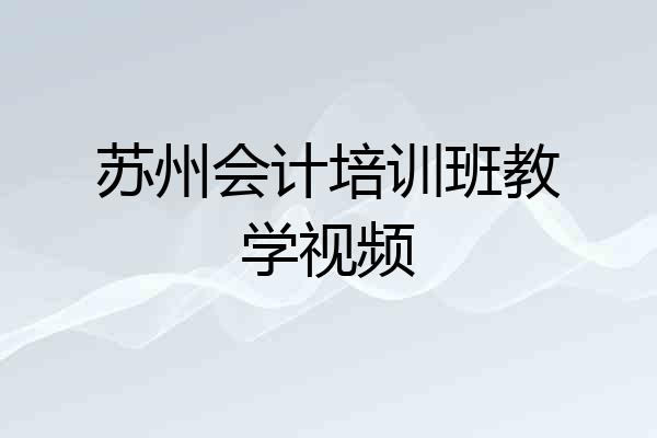 苏州会计培训班教学视频