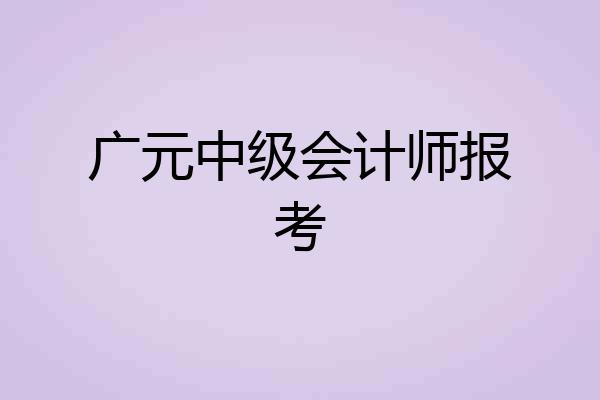 广元中级会计师报考