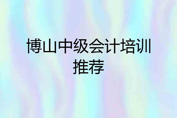 博山中级会计培训推荐