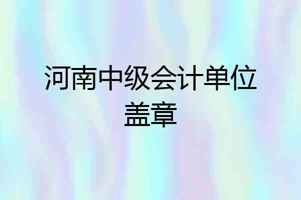 河南中级会计单位盖章