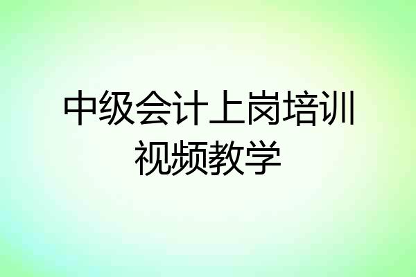 中级会计上岗培训视频教学