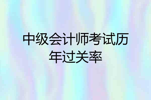 中级会计师考试历年过关率
