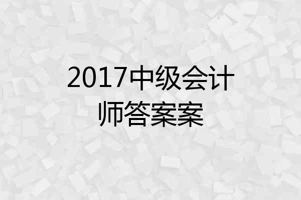 2017中级会计师答案案