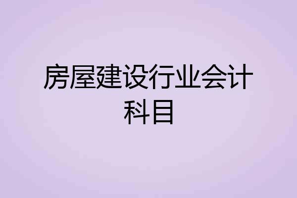 房屋建设行业会计科目