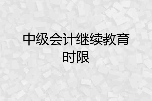 中级会计继续教育时限
