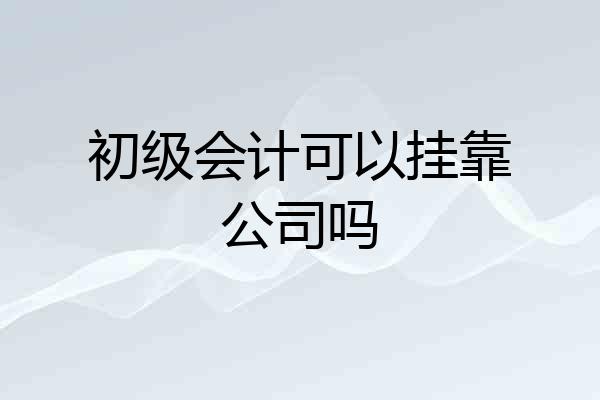初级会计可以挂靠公司吗