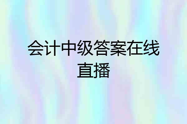 会计中级答案在线直播