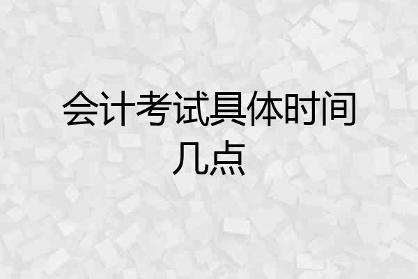 会计考试具体时间几点