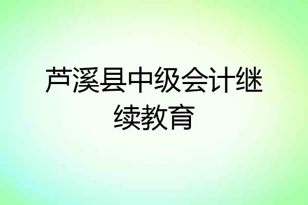 芦溪县中级会计继续教育