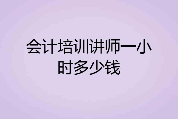 会计培训讲师一小时多少钱