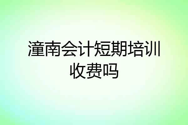潼南会计短期培训收费吗