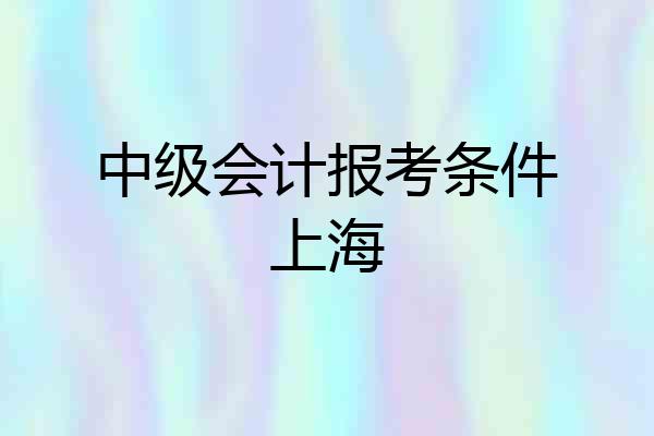 中级会计报考条件上海