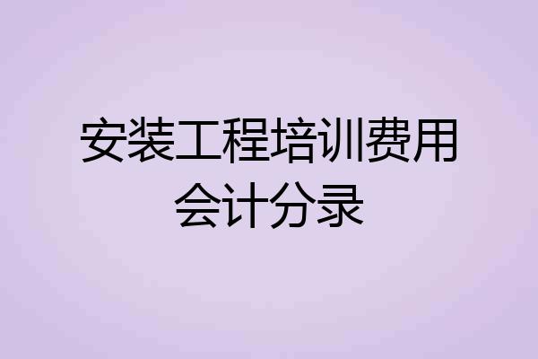 安装工程培训费用会计分录
