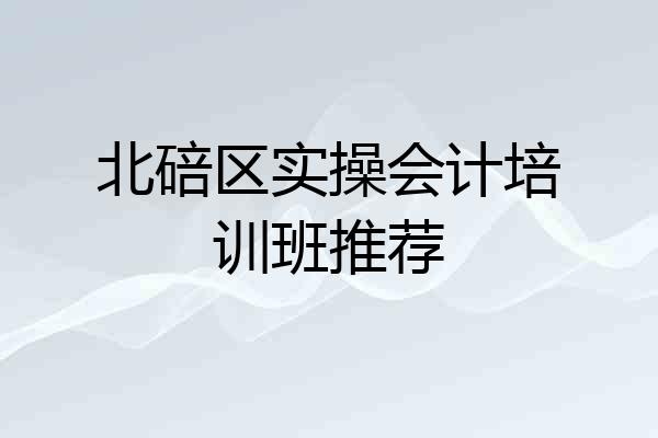 北碚区实操会计培训班推荐
