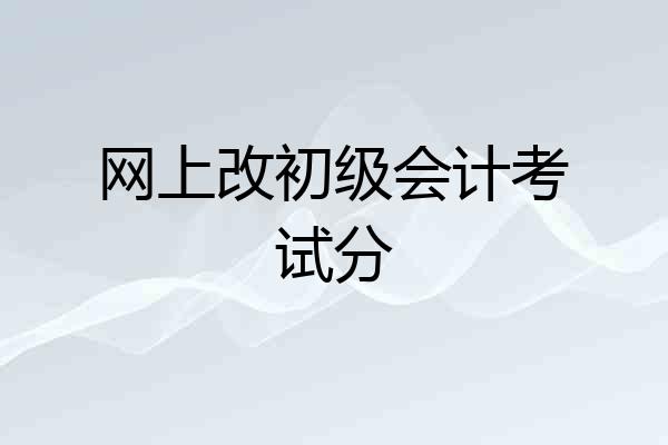 网上改初级会计考试分