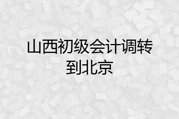 山西初级会计调转到北京