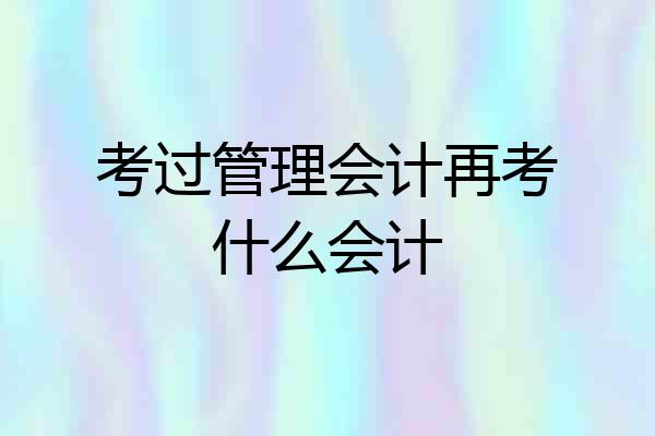 考过管理会计再考什么会计
