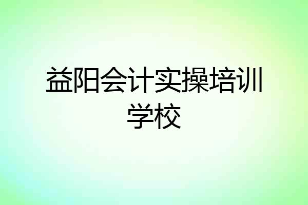 益阳会计实操培训学校