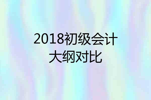 2018初级会计大纲对比