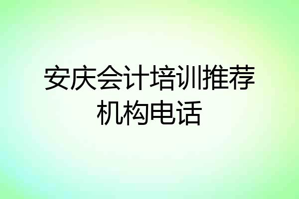 安庆会计培训推荐机构电话