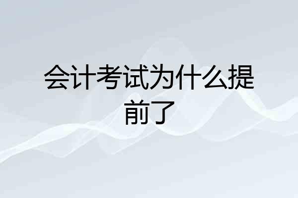 会计考试为什么提前了