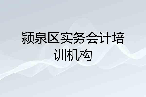 颍泉区实务会计培训机构