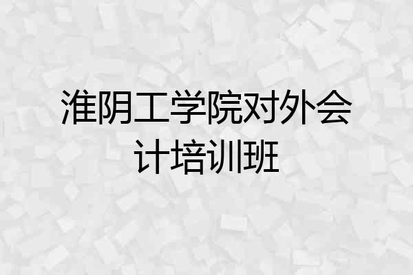 淮阴工学院对外会计培训班