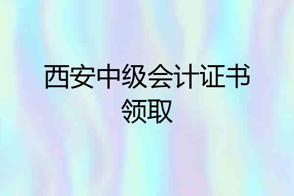 西安中级会计证书领取