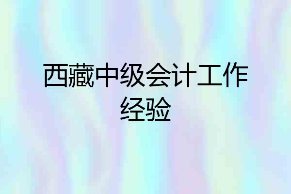 西藏中级会计工作经验