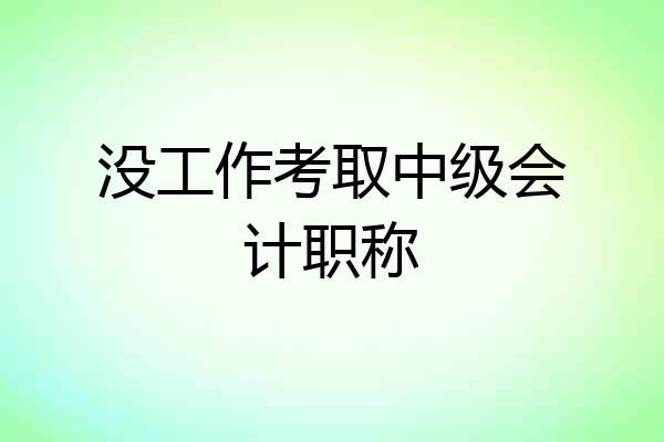 没工作考取中级会计职称