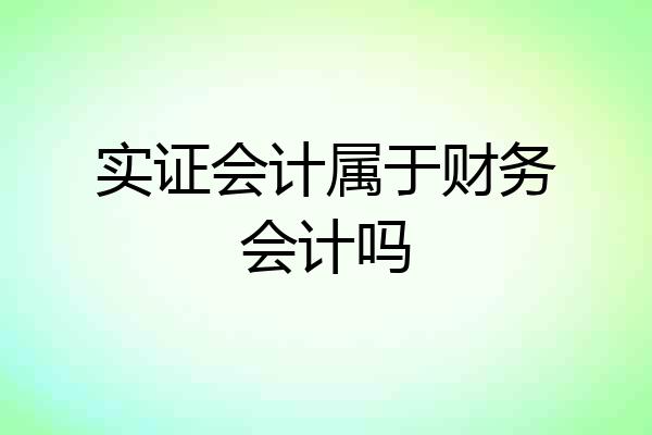 实证会计属于财务会计吗