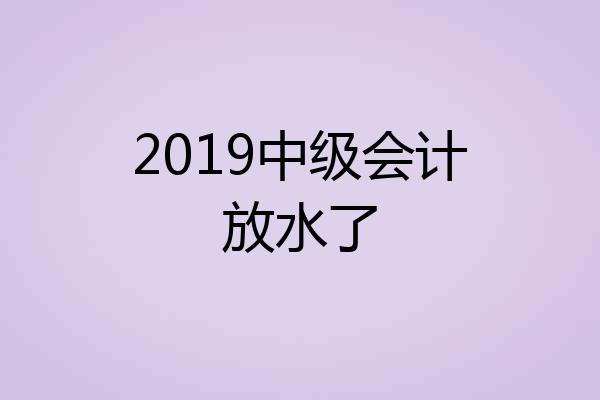 2019中级会计放水了