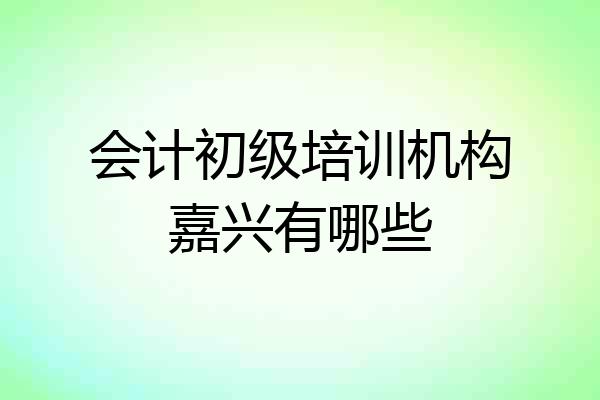 会计初级培训机构嘉兴有哪些