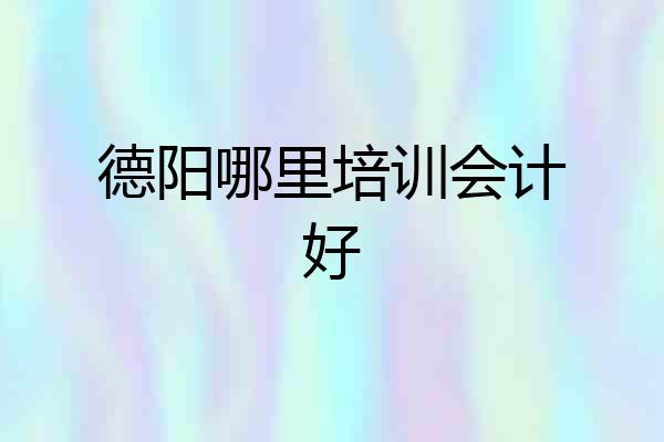 德阳哪里培训会计好