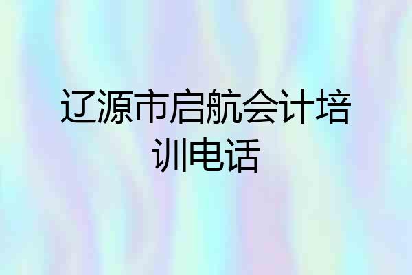 辽源市启航会计培训电话