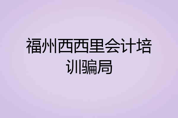 福州西西里会计培训骗局