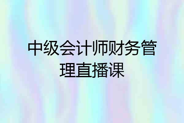 中级会计师财务管理直播课