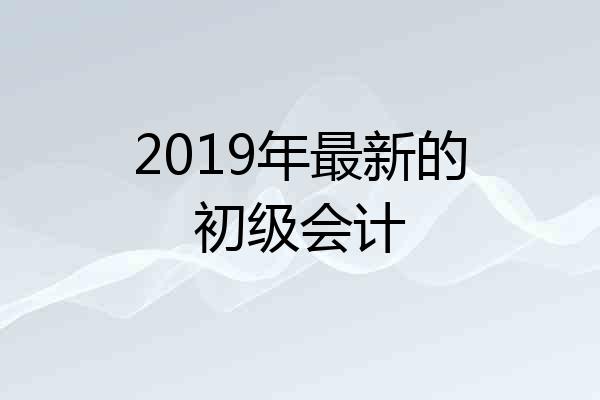 2019年最新的初级会计