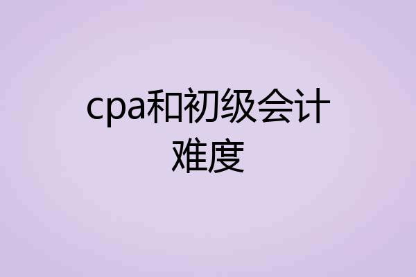 cpa和初级会计难度